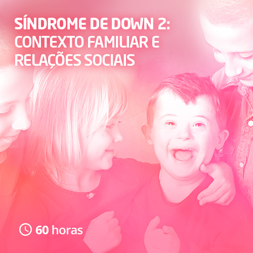 Síndrome de Down 2: Contexto Familiar e Relações Sociais